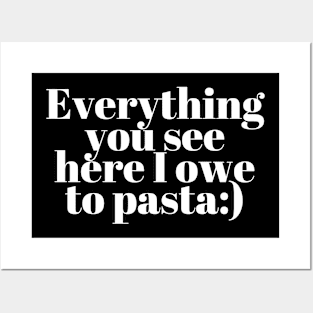 Everything You See I Owe To Pasta;) Posters and Art